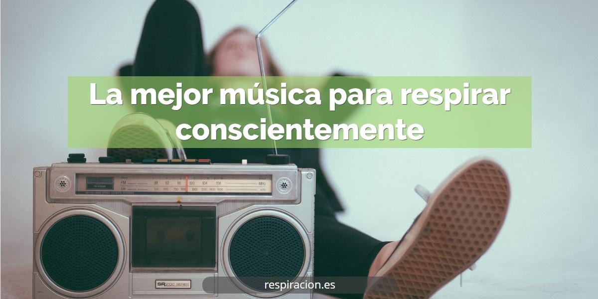 La mejor música para respirar conscientemente